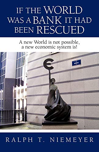 Imagen de archivo de If the World was a Bank it had been rescued: A new World is not possible, a new economic system is! a la venta por Lucky's Textbooks