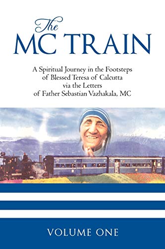 9781440185649: The Mc Train: A Spiritual Journey in the Footsteps of Blessed Teresa of Calcutta via the Letters of Father Sebastian Vazhakala, MC - VOLUME ONE