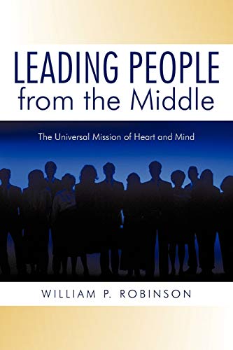 Beispielbild fr Leading People from the Middle : The Universal Mission of Heart and Mind zum Verkauf von Better World Books