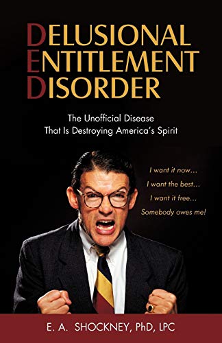 Stock image for Delusional Entitlement Disorder: The Unofficial Disease That Is Destroying America'S Spirit: I Want It Now, I Want The Best, I Want It Free, Somebody Owes Me! for sale by Dream Books Co.