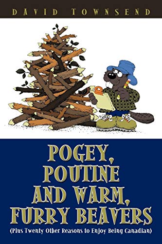 Pogey, Poutine and Warm, Furry Beavers: Plus Twenty Other Reasons to Enjoy Being Canadian (9781440190995) by Townsend, Professor Of Medieval Studies And English David