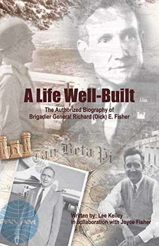 9781440197208: A Life Well Built: The Authorized Biography of Brigadier General Richard (Dick) E. Fisher