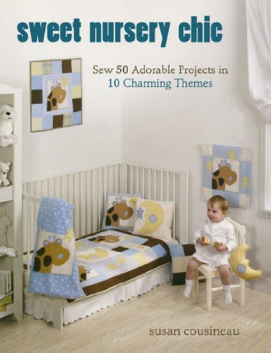 Beispielbild fr Sweet Nursery Chic : Sew 50 Adorable Projects in 10 Charming Themes zum Verkauf von Better World Books