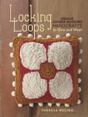 Locking Loops: Unique Locker Hooking Handcrafts to Give and Wear - Pulido, Theresa