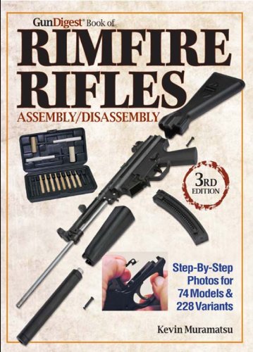 The Gun Digest Book of Rimfire Rifles Assembly/Disassembly: Step-by-Step Photos for 74 Models & 2...