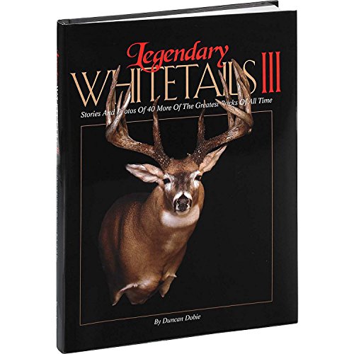 Stock image for Legendary Whitetails III: Stories and Photos of 40 More of the Greatest Bucks of All Time for sale by HPB-Diamond