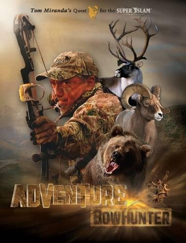 ADVENTURE BOWHUNTER: TOM MIRANDA^S QUEST FOR THE NORTH AMERICAN SUPER SLAM