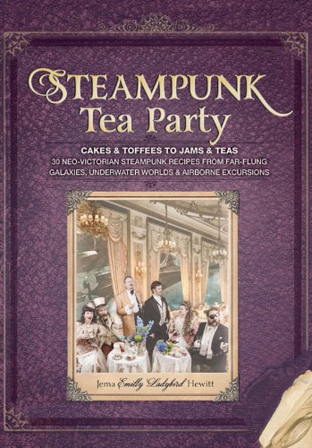 Stock image for Steampunk Tea Party: Cakes & Toffees to Jams & Teas - 30 Neo-Victorian Steampunk Recipes from Far-Flung Galaxies, Underwater Worlds & Airborne Excursions for sale by HPB-Movies