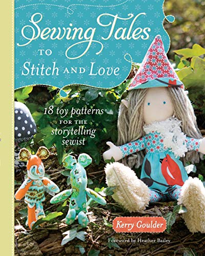 Stock image for Sewing Tales to Stitch and Love: 18 Toy Patterns for the Storytelling Sewist for sale by SecondSale