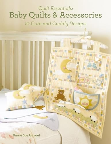 Stock image for Baby Quilts and Accessories: 6 Cute and Cuddly Designs (Quilt Essentials): 10 Cute and Cuddly Designs for sale by WorldofBooks