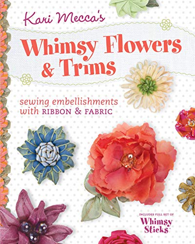 Stock image for Kari Mecca's Whimsy Flowers & Trims: Sewing Embellishments with Ribbon & Fabric [With Whimsy Sticks] for sale by ThriftBooks-Dallas