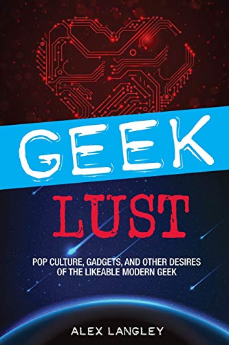 Stock image for Geek Lust: Pop Culture, Gadgets, and Other Desires of the Likeable Modern Geek for sale by The Maryland Book Bank