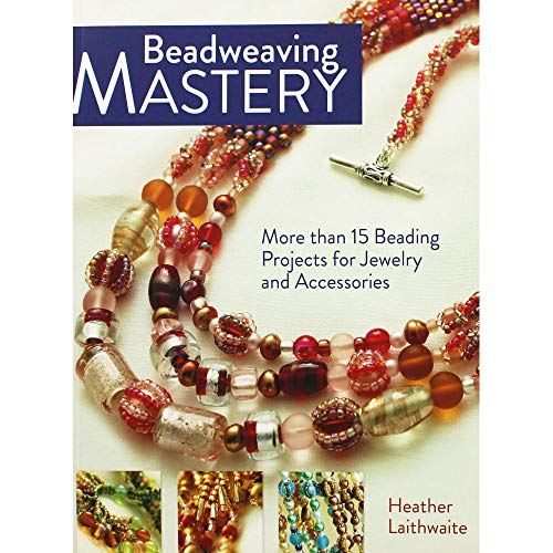 Imagen de archivo de Beadweaving Mastery: More Than 15 Beading Projects for Jewelry and Accessories a la venta por Once Upon A Time Books