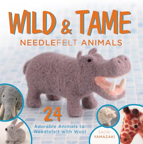 Stock image for Wild and Tame Needlefelt Animals: 24 Adorable Animals to Needlefelt with Wool for sale by ThriftBooks-Atlanta