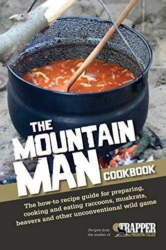 THE MOUNTAIN MAN COOKBOOK: THE HOW-TO RECIPE GUIDE FOR PREPARING, COOKING AND EATING RACCOONS, MU...