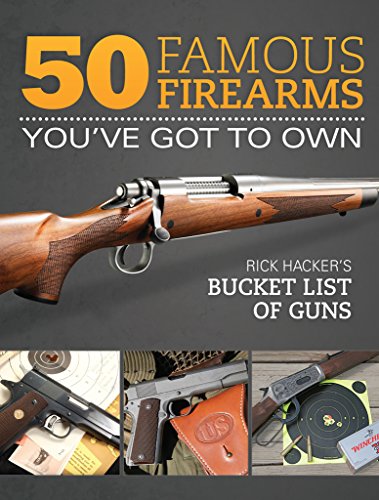 Beispielbild fr 50 Famous Firearms You've Got to Own: Rick Hacker's Bucket List of Guns zum Verkauf von Book Outpost
