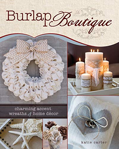 Imagen de archivo de Burlap Boutique: Charming Accent Wreaths and Home Decor a la venta por SecondSale