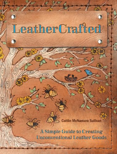 LeatherCrafted: A Simple Guide to Creating Unconventional Leather Goods