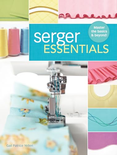 Beispielbild fr Serger Essentials : Master the Basics and Beyond! zum Verkauf von Better World Books