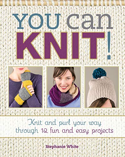 Stock image for You Can Knit! : Knit and Purl Your Way Through 16 Fun and Easy Projects for sale by Better World Books: West