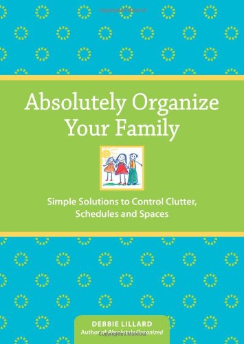 Beispielbild fr Absolutely Organize Your Family: Simple Solutions to Control Clutter, Schedules & Spaces zum Verkauf von Robinson Street Books, IOBA