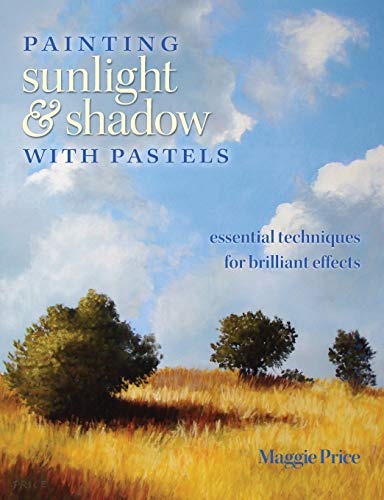 Painting Sunlight and Shadow with Pastels: Essential Techniques for Brilliant Effects (9781440303913) by Price, Maggie