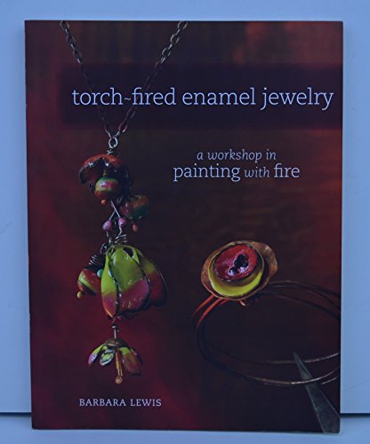 Torch-Fired Enamel Jewelry: A Workshop in Painting with Fire (9781440308864) by Lewis, Barbara