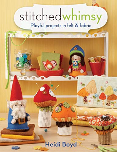 9781440309137: Stitched Whimsy: A Playful Pairing of Felt & Fabric: Embellished Fabric and Felt Accessories, Accents and Gifts