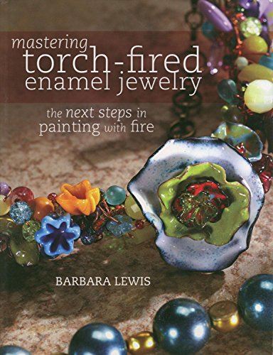 Mastering Torch-Fired Enamel Jewelry: The Next Steps in Painting with Fire by.