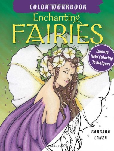 Enchanting Fairies Color Workbook: Explore New Coloring Techniques (9781440318627) by Lanza, Barbara