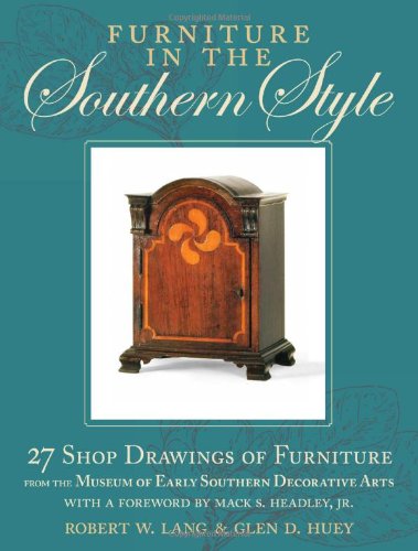 Furniture in the Southern Style: 27 Shop Drawings of Furniture from the Museum of Early Southern ...
