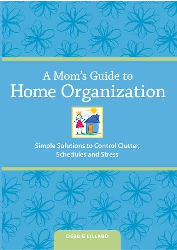 Stock image for A Moms Guide to Home Organization: Simple Solutions to Control Clutter, Schedules and Stress for sale by Ebooksweb