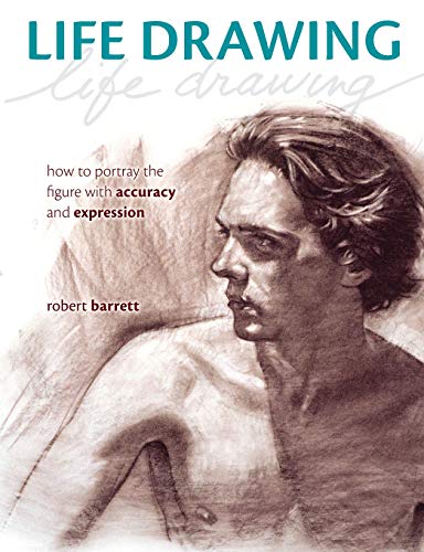 Life Drawing: How To Portray the Figure with Accuracy and Expression (9781440325229) by Barrett, Robert