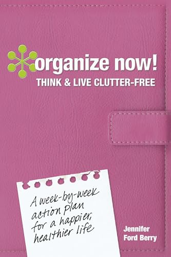 Stock image for Organize Now! Think and Live Clutter Free: A Week-by-Week Action Plan for a Happier, Healthier Life for sale by SecondSale
