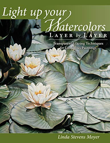 9781440328855: Light Up Your Watercolors Layer by Layer: Transparent Glazing Techniques for Luminous Paintings