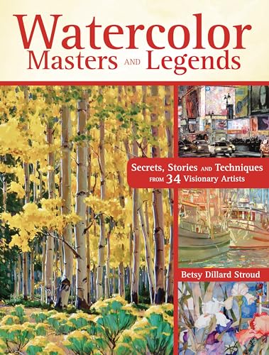 Stock image for Watercolor Masters and Legends: Secrets, Stories and Techniques from 34 Visionary Artists for sale by WorldofBooks