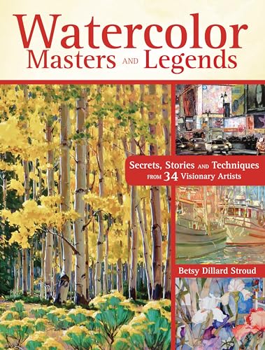 9781440335266: Watercolor Masters and Legends: Secrets, Stories and Techniques from 34 Visionary Artists