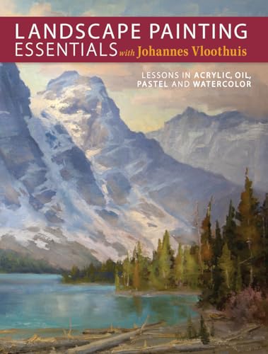 Landscape Painting Essentials with Johannes Vloothuis: Lessons in Acrylic, Oil, Pastel and Waterc...