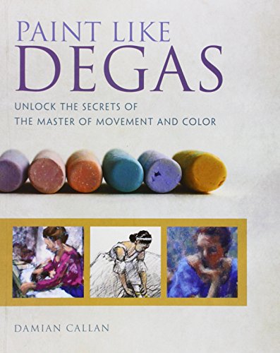 9781440336577: Paint Like Degas: Unlock the Secrets of the Master of Movement and Color