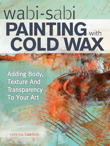 9781440340499: Wabi Sabi Painting with Cold Wax: Adding Body, Texture and Transparency to Your Art