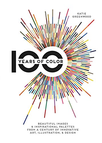 9781440341670: 100 Years Of Color: Beautiful Images & Inspirational Palettes from a Century of Innovative Art, Illustration, & Design