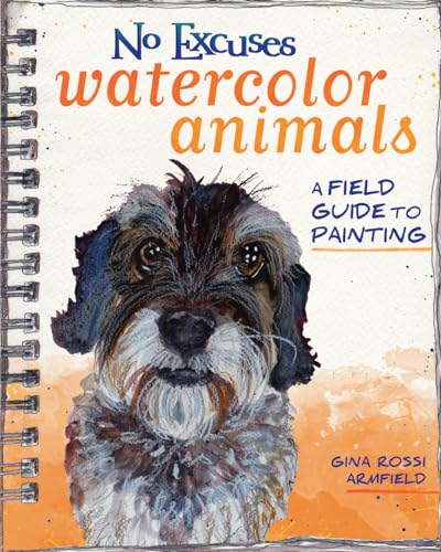 No Excuses Watercolor Animals A Field Guide to Painting