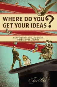 Stock image for Where Do You Get Your Ideas?: A Writer's Guide to Transforming Notions Into Narratives for sale by SecondSale