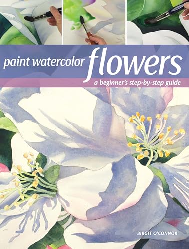 Imagen de archivo de Paint Watercolor Flowers: A Beginner's Step-by-Step Guide a la venta por Irish Booksellers