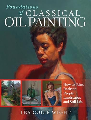 

Foundations of Classical Oil Painting : How to Paint Realistic People, Landscapes and Still Life
