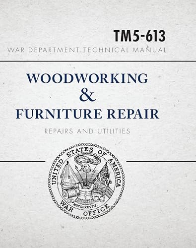 Imagen de archivo de War Department Technical Manual - Woodworking & Furniture Repair: U.S. War Department Manual TM5-613, June 1946 a la venta por HPB-Ruby