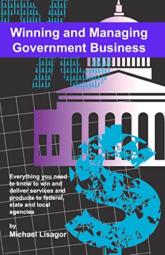 Beispielbild fr Winning And Managing Government Business: What You Need To Know To Deliver Services And Technology To Federal, State And Local Agencies zum Verkauf von SecondSale