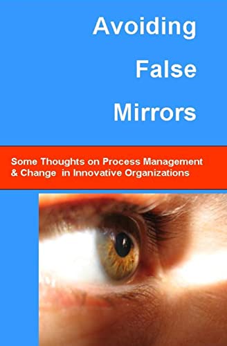 Beispielbild fr Avoiding False Mirrors: Some Thoughts On Process Management And Change In Innovative Organizations zum Verkauf von Wonder Book