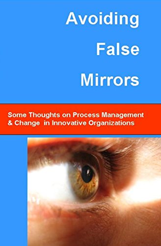Stock image for Avoiding False Mirrors: Some Thoughts On Process Management And Change In Innovative Organizations for sale by Wonder Book