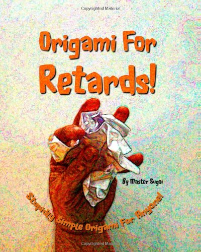 Imagen de archivo de Origami For Retards: Stupidly Simple Origami For Anyone! a la venta por Revaluation Books